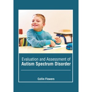 Evaluation and Assessment of Autism Spectrum Disorder - by  Collin Flowers (Hardcover) - 1 of 1