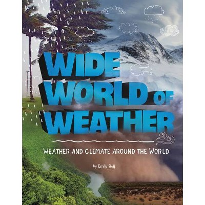 Wide World of Weather - (Weather and Climate) by  Emily Raij (Paperback)