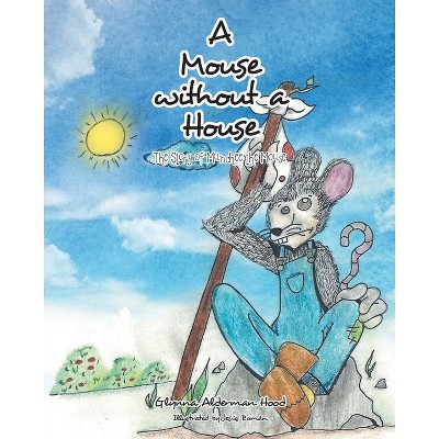 A Mouse without A House - by  Glynna Alderman Hood (Paperback)