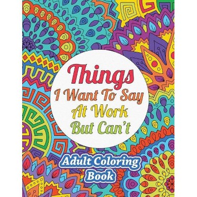 Things I Want To Say At Work But Can't - by  Sweet Harmony Press (Paperback)