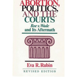 Abortion, Politics, and the Courts - (Contributions in American Studies) by  Eva Rubin (Hardcover) - 1 of 1