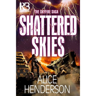 Shattered Skies - (The Skyfire Saga) by  Alice Henderson (Paperback)