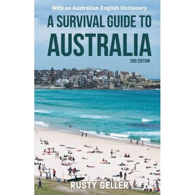 A Survival Guide to Australia and Australian-English Dictionary - 2nd Edition by  Rusty Geller (Paperback)