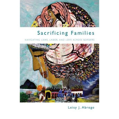 Sacrificing Families - by  Leisy J Abrego (Hardcover)