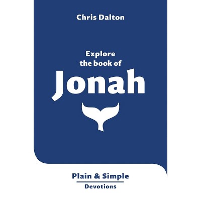 Explore the Book of Jonah - (Plain and Simple Devotions) by  Christine Dalton (Paperback)