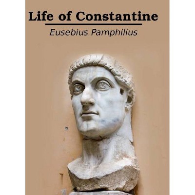 Life of Constantine - by  Eusebius Pamphilius (Hardcover)