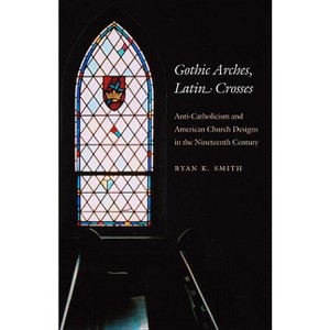 Gothic Arches, Latin Crosses - Annotated by  Ryan K Smith (Paperback) - 1 of 1