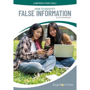 How to Identify False Information - (Learn Media Literacy Skills) by  Tom Streissguth (Hardcover) - 1 of 1