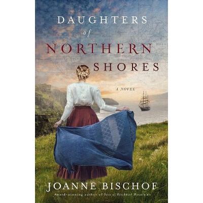 Daughters of Northern Shores - (Blackbird Mountain Novel) by  Joanne Bischof (Paperback)