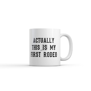 Crazy Dog T-Shirts Actually This Is My First Rodeo Mug Funny Sarcastic Graphic Novelty Coffee Cup-11oz - 1 of 4
