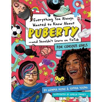 Everything You Always Wanted to Know about Puberty--And Shouldn't Learn on Tiktok - by  Gemma Hong & Sophie Young (Paperback)