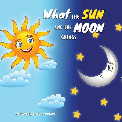 What The Sun And The Moon Brings - by  Dora Woodard (Paperback)