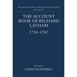 The Account Book of Richard Latham, 1724-1767 - (Records of Social and Economic History) by  Lorna Weatherill (Hardcover) - 1 of 1