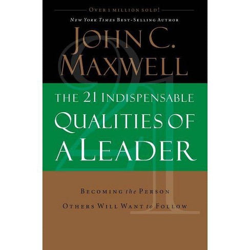 The 21 Indispensable Qualities of a Leader - by John C Maxwell (Hardcover)