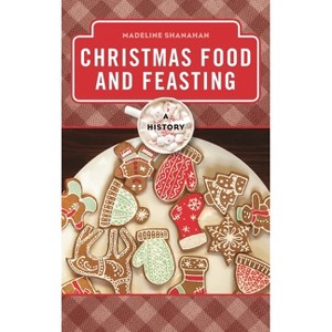 Christmas Food and Feasting - (Meals) by  Madeline Shanahan (Hardcover) - 1 of 1