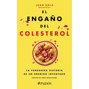 El Engaño del Colesterol: La Verdadera Historia de Un Enemigo Inventado / The Cholesterol Deception - by  Juan Bola (Paperback) - 1 of 1