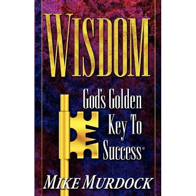 Wisdom- God's Golden Key To Success - by  Mike Murdock (Paperback)