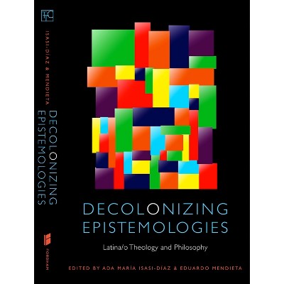 Decolonizing Epistemologies - (Transdisciplinary Theological Colloquia) by  Ada María Isasi-Díaz & Eduardo Mendieta (Paperback)