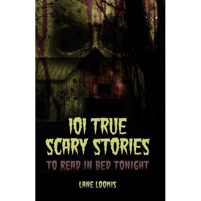 101 True Scary Stories to Read in Bed Tonight - by  Thought Catalog & Lane Loomis (Paperback)