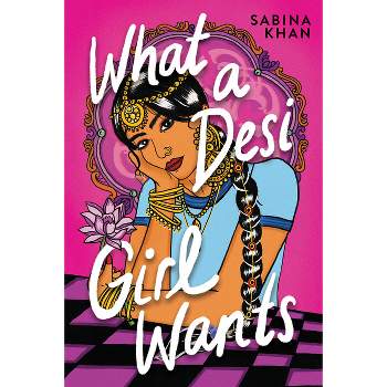 What a Desi Girl Wants - by  Sabina Khan (Hardcover)
