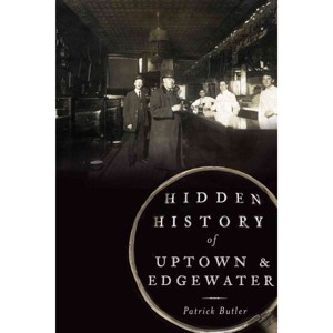 Hidden History Of Uptown And Edgewater 12/15/2016 - By Patrick Butler ( Paperback ) - 1 of 1