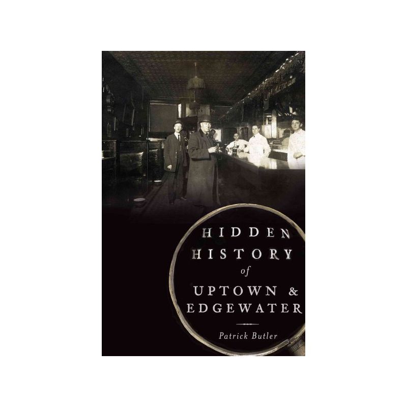 Hidden History Of Uptown And Edgewater 12/15/2016 - By Patrick Butler ( Paperback ), 1 of 2