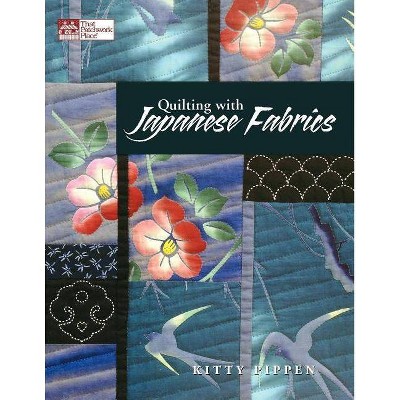  Quilting with Japanese Fabrics - by  Kitty Pippen (Paperback) 