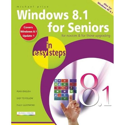 Windows 8.1 for Seniors in Easy Steps - (In Easy Steps) by  Michael Price (Paperback)