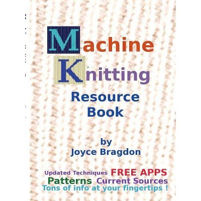 Machine Knitting Resource Book - by  Joyce Bragdon (Paperback)