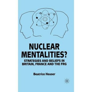 Nuclear Mentalities? - (Strategies and Belief-Systems in Britain, France and the Frg) by  B Heuser (Hardcover) - 1 of 1