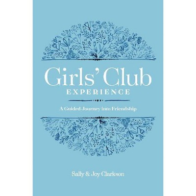 Girls' Club Experience - by  Sally Clarkson & Joy Clarkson (Paperback)