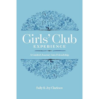 Girls' Club Experience - by  Sally Clarkson & Joy Clarkson (Paperback)