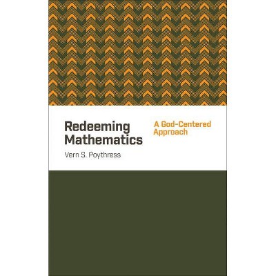 Redeeming Mathematics - by  Vern S Poythress (Paperback)