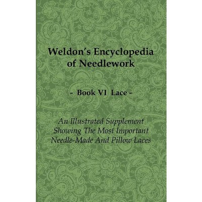 Weldon's Encyclopedia of Needlework - Lace - Book VI - An Illustrated Supplement Showing the Most Important Needle-Made and Pillow Laces - by  Anon