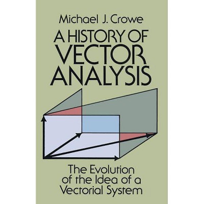 A History of Vector Analysis - (Dover Books on Mathematics) by  Michael J Crowe & Mathematics (Paperback)