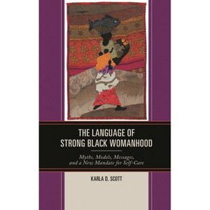 Language of Strong Black Womanhood - by  Karla D Scott (Paperback) - 1 of 1
