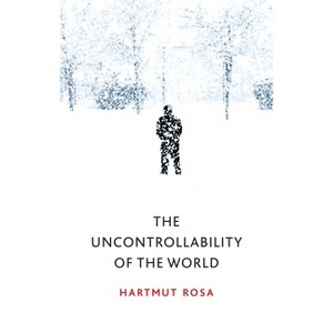 The Uncontrollability of the World - by  Hartmut Rosa (Hardcover) - 1 of 1
