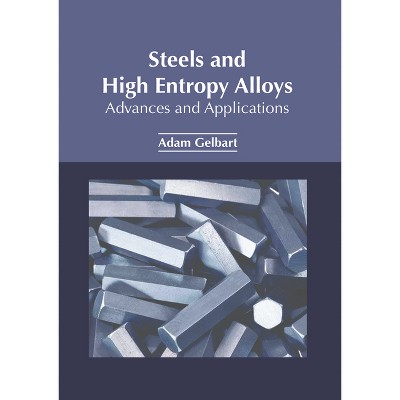Steels and High Entropy Alloys: Advances and Applications - by  Adam Gelbart (Hardcover)
