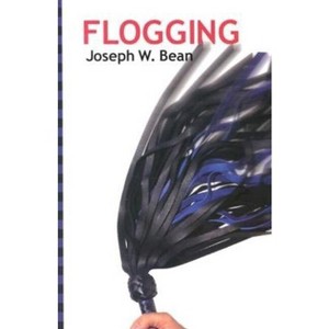 Flogging - (Essential Guidebook for Lovers of the Lash) by  Joseph Bean (Paperback) - 1 of 1