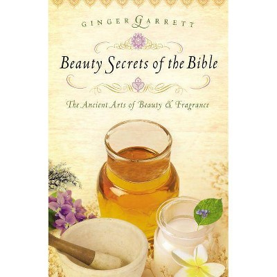 Beauty Secrets of the Bible - by  Ginger Garrett (Paperback)