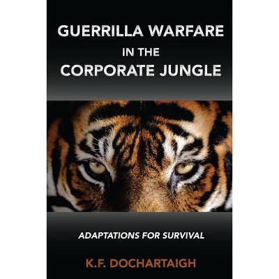 Guerrilla Warfare in the Corporate Jungle - by  K F Dochartaigh (Paperback)