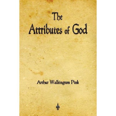 The Attributes of God - by  Arthur Walkington Pink (Paperback)