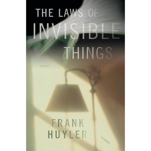 The Laws of Invisible Things - by  Frank Huyler (Paperback) - 1 of 1