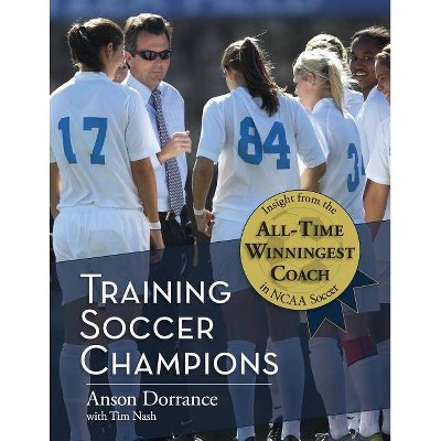 Training Soccer Champions - by  Anson Dorrance (Paperback)