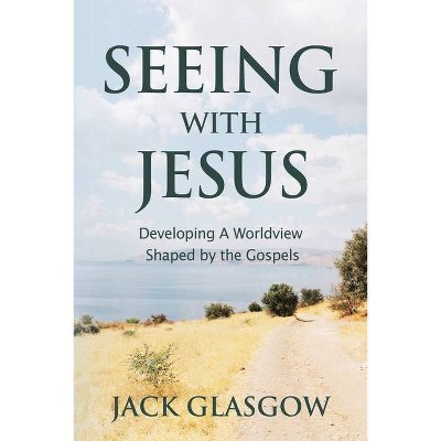 Seeing with Jesus - by  Jack Glasgow (Paperback)