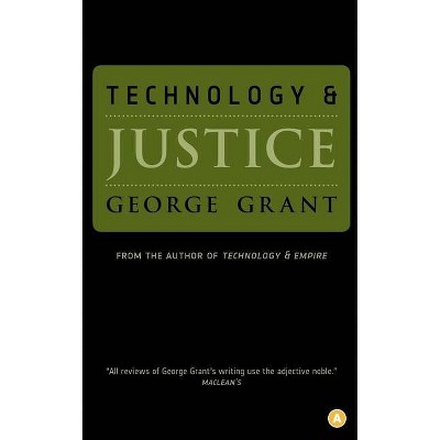 Technology and Justice - by  George Grant (Paperback)