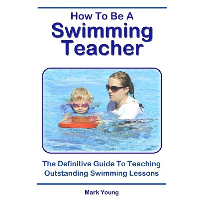 How To Be A Swimming Teacher - 2nd Edition by  Mark Young (Paperback)