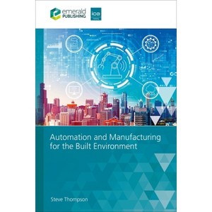Automation and Manufacturing for the Built Environment - by  Steve Thompson (Hardcover) - 1 of 1