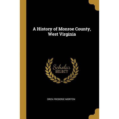 A History of Monroe County, West Virginia - by  Oren Frederic Morton (Paperback)