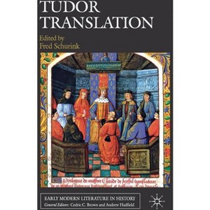 Tudor Translation - (Early Modern Literature in History) by  F Schurink (Hardcover) - 1 of 1